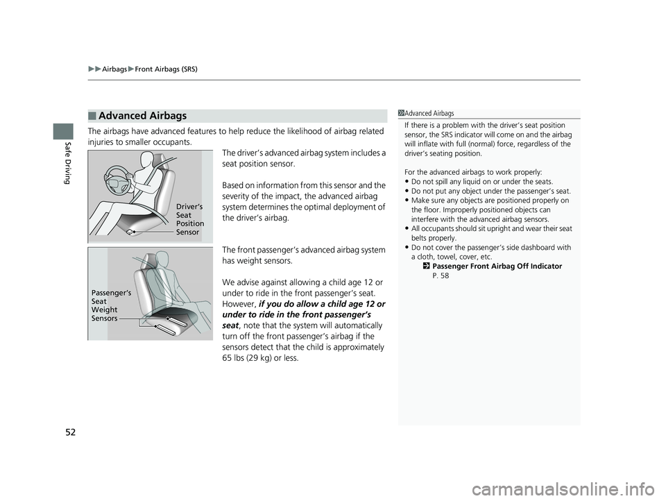 HONDA FIT 2018  Owners Manual (in English) uuAirbags uFront Airbags (SRS)
52
Safe DrivingThe airbags have advanced features to help reduce the likelihood of airbag related 
injuries to smaller occupants.
The driver’s advanced airbag system i