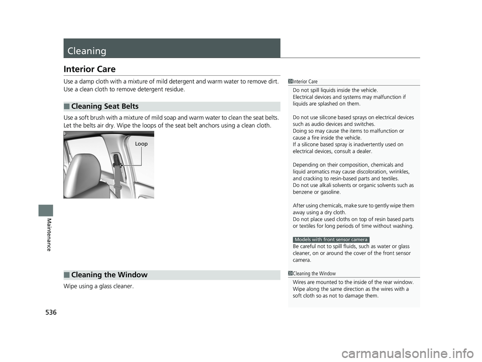 HONDA FIT 2018  Owners Manual (in English) 536
Maintenance
Cleaning
Interior Care
Use a damp cloth with a mixture of mild detergent and warm water to remove dirt. 
Use a clean cloth to remove detergent residue.
Use a soft brush with a mixture 