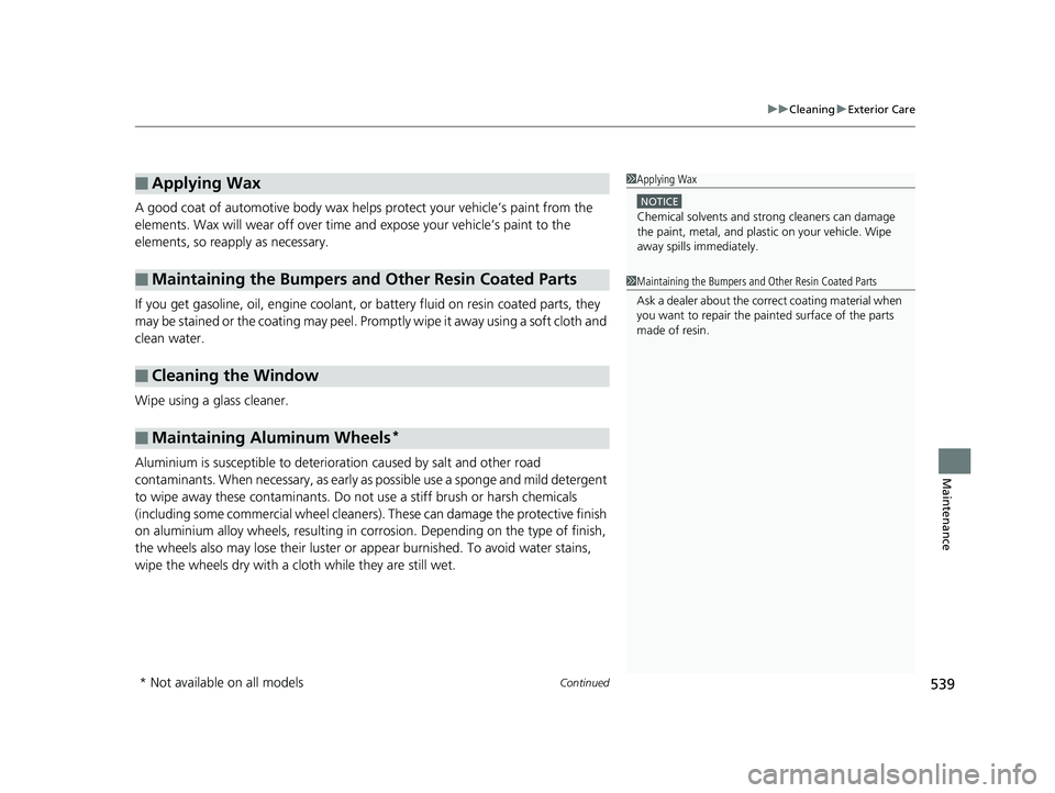 HONDA FIT 2018 Owners Manual (in English) Continued539
uuCleaning uExterior Care
Maintenance
A good coat of automotive body wax helps protect your vehicle’s paint from the
elements. Wax will wear off over time and expose your vehicle’s HONDA FIT 2018 Owners Manual (in English) Continued539
uuCleaning uExterior Care
Maintenance
A good coat of automotive body wax helps protect your vehicle’s paint from the
elements. Wax will wear off over time and expose your vehicle’s