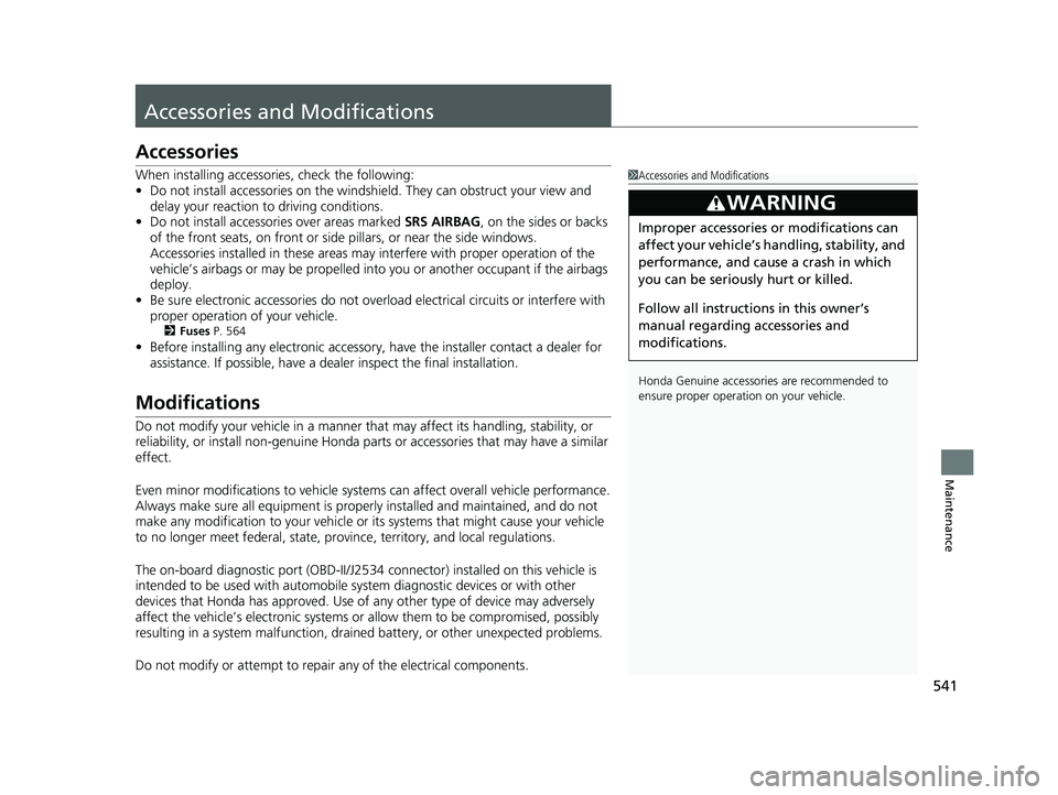HONDA FIT 2018 Owners Manual (in English) 541
Maintenance
Accessories and Modifications
Accessories
When installing accessories, check the following:
• Do not install accessories on the windsh ield. They can obstruct your view and
delay yo HONDA FIT 2018 Owners Manual (in English) 541
Maintenance
Accessories and Modifications
Accessories
When installing accessories, check the following:
• Do not install accessories on the windsh ield. They can obstruct your view and
delay yo
