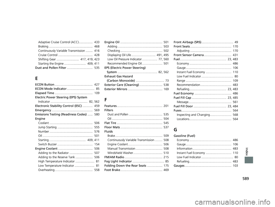 HONDA FIT 2018  Owners Manual (in English) 589
Index
Adaptive Cruise Control (ACC)................  433
Braking ...................................................  468
Continuously Variable Transmission ........  416
Cruise Control ..........