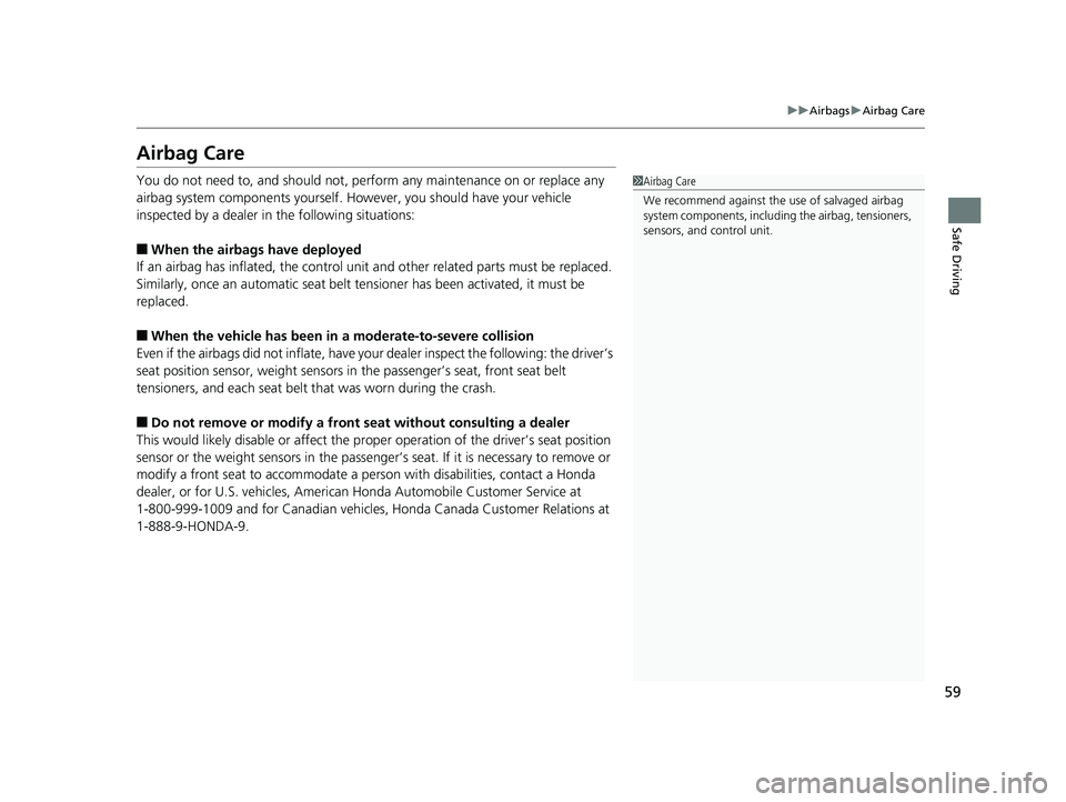 HONDA FIT 2018 (in English) Repair Manual 59
uuAirbags uAirbag Care
Safe Driving
Airbag Care
You do not need to, and should not, perform any maintenance on or replace any
airbag system components yourself. However, you should have your vehic HONDA FIT 2018 (in English) Repair Manual 59
uuAirbags uAirbag Care
Safe Driving
Airbag Care
You do not need to, and should not, perform any maintenance on or replace any
airbag system components yourself. However, you should have your vehic