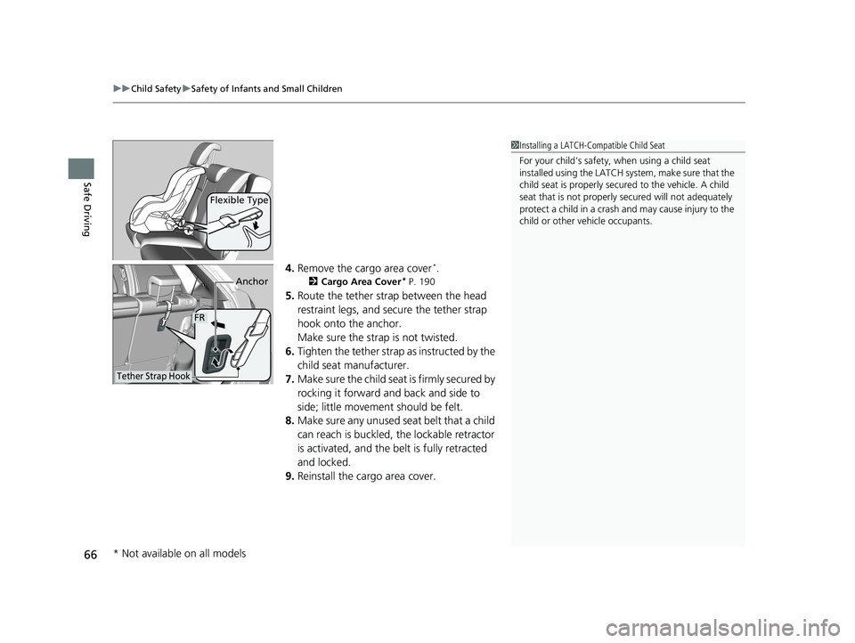 HONDA FIT 2018  Owners Manual (in English) uuChild Safety uSafety of Infants and Small Children
66
Safe Driving
4. Remove the cargo area cover*.
2 Cargo Area Cover* P. 190
5.Route the tether strap between the head 
restraint legs, and secure t
