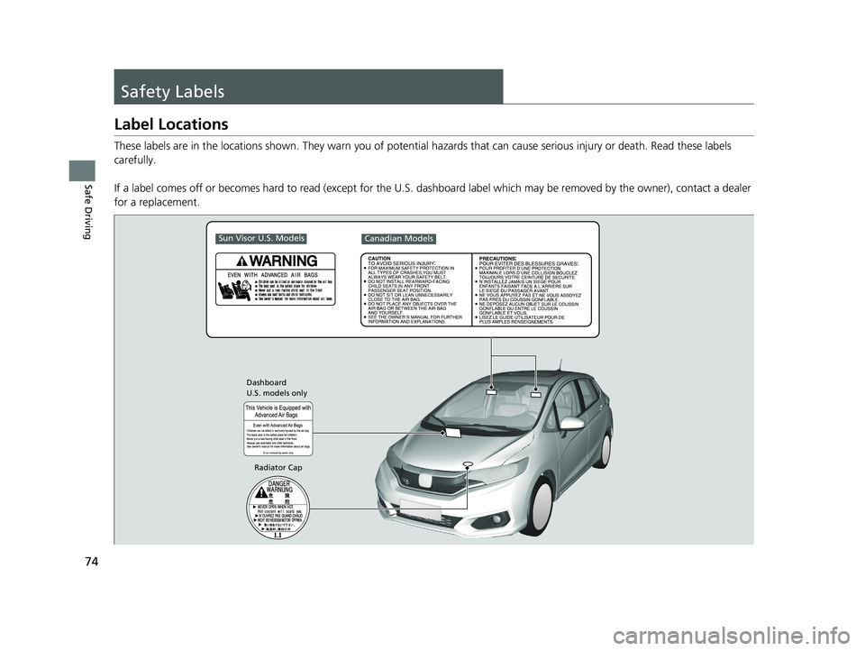 HONDA FIT 2018 (in English) Manual PDF 74
Safe Driving
Safety Labels
Label Locations
These labels are in the locations shown. They warn you of potential hazards that can cause serious injury or death. Read these labels
carefully.
If a la HONDA FIT 2018 (in English) Manual PDF 74
Safe Driving
Safety Labels
Label Locations
These labels are in the locations shown. They warn you of potential hazards that can cause serious injury or death. Read these labels
carefully.
If a la