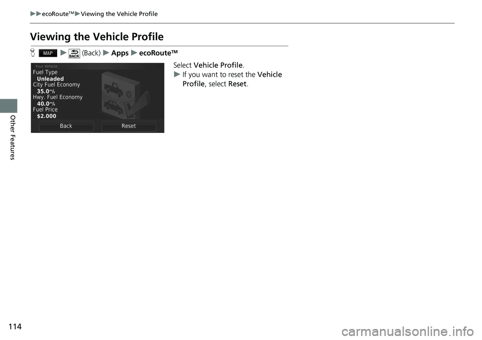 HONDA FIT 2018  Navigation Manual (in English) 114
uuecoRouteTMuViewing the Vehicle Profile
Other Features
Viewing the Vehicle Profile
H u (Back) uApps uecoRouteTM
Select  Vehicle Profile .
u If you want to reset the  Vehicle 
Profile , select  Re