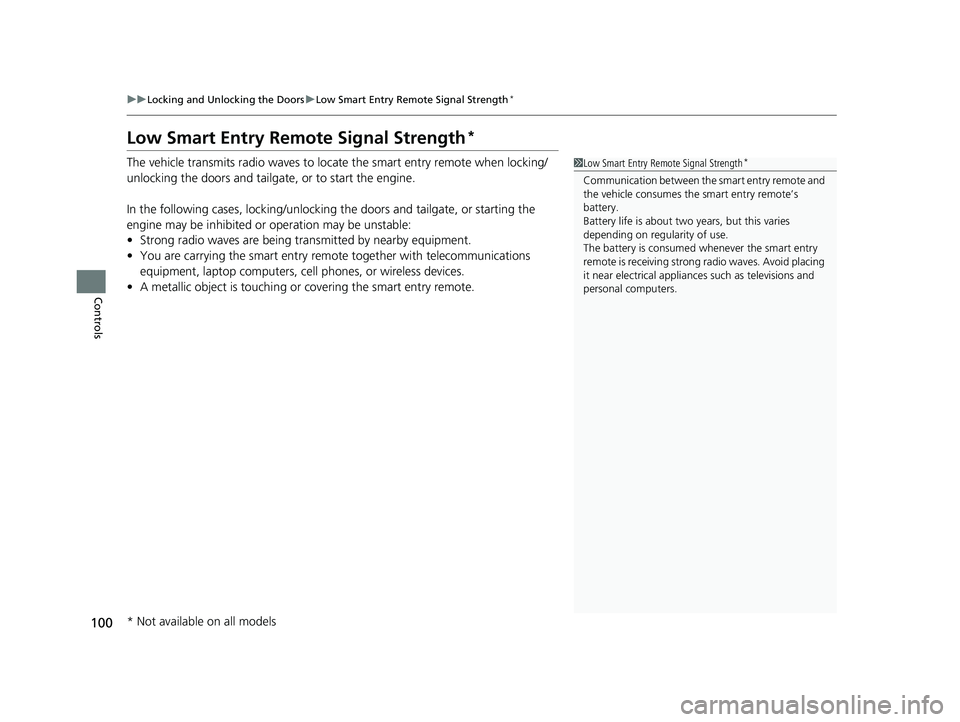 HONDA HR-V 2018  Owners Manual (in English) 100
uuLocking and Unlocking the Doors uLow Smart Entry Remote Signal Strength*
Controls
Low Smart Entry Remo te Signal Strength*
The vehicle transmits radio waves to loca te the smart entry remote whe