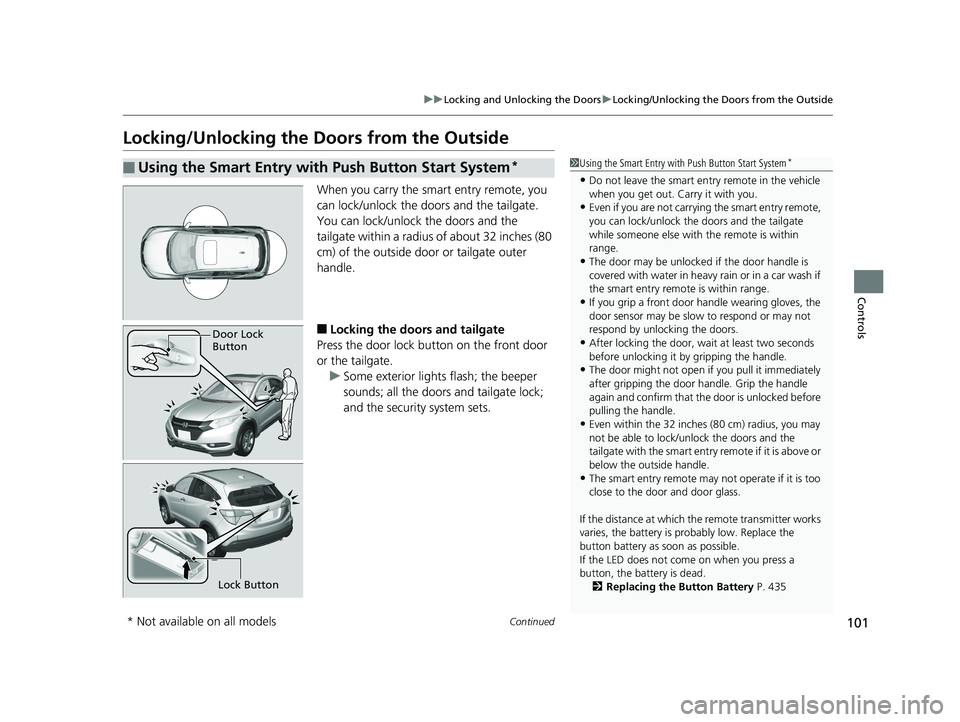 HONDA HR-V 2018  Owners Manual (in English) 101
uuLocking and Unlocking the Doors uLocking/Unlocking the Doors from the Outside
Continued
Controls
Locking/Unlocking the Doors from the Outside
When you carry the sm art entry remote, you 
can loc