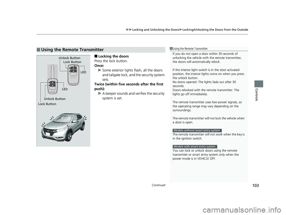 HONDA HR-V 2018 Owners Manual (in English) Continued103
uuLocking and Unlocking the Doors uLocking/Unlocking the Doors from the Outside
Controls
■Locking the doors
Press the lock button.
Once: u Some exterior lights flash, all the doors
and HONDA HR-V 2018 Owners Manual (in English) Continued103
uuLocking and Unlocking the Doors uLocking/Unlocking the Doors from the Outside
Controls
■Locking the doors
Press the lock button.
Once: u Some exterior lights flash, all the doors
and