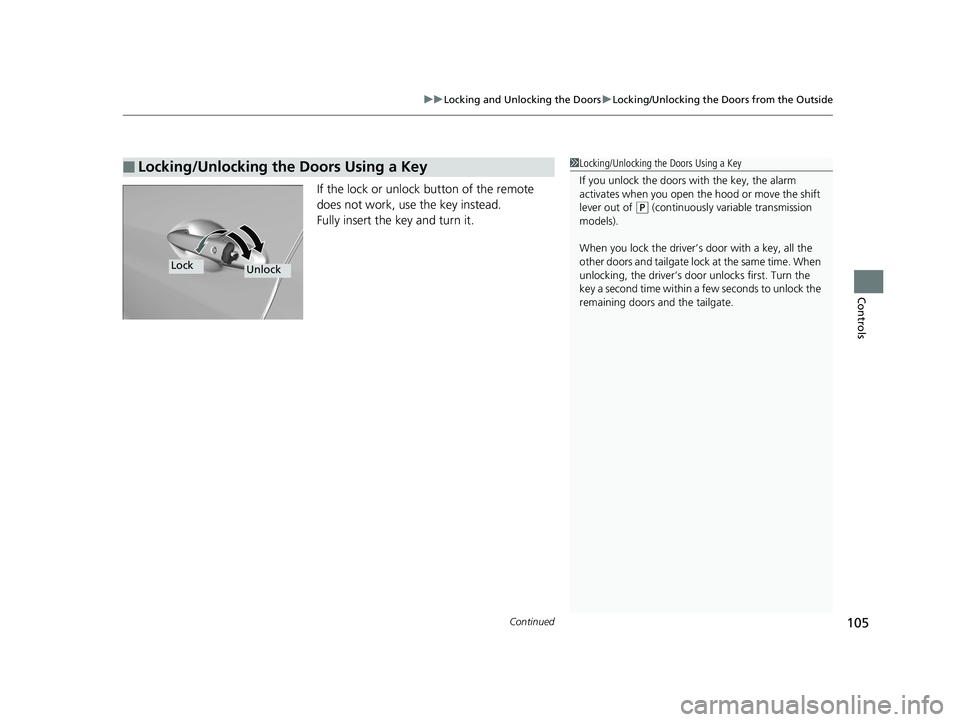 HONDA HR-V 2018 Owners Manual (in English) Continued105
uuLocking and Unlocking the Doors uLocking/Unlocking the Doors from the Outside
Controls
If the lock or unlock button of the remote
does not work, use the key instead.
Fully insert the k HONDA HR-V 2018 Owners Manual (in English) Continued105
uuLocking and Unlocking the Doors uLocking/Unlocking the Doors from the Outside
Controls
If the lock or unlock button of the remote
does not work, use the key instead.
Fully insert the k
