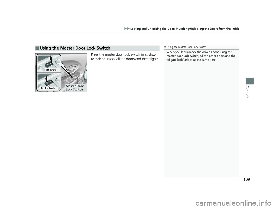 HONDA HR-V 2018  Owners Manual (in English) 109
uuLocking and Unlocking the Doors uLocking/Unlocking the Doors from the Inside
Controls
Press the master door lo ck switch in as shown 
to lock or unlock all the doors and the tailgate.
■Using t