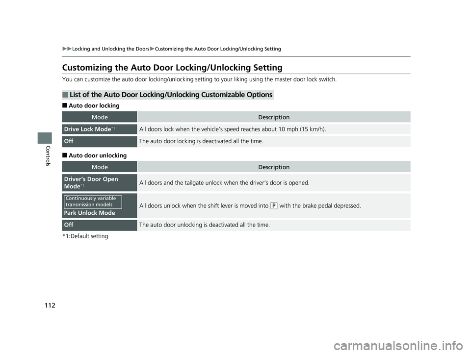HONDA HR-V 2018  Owners Manual (in English) 112
uuLocking and Unlocking the Doors uCustomizing the Auto Door Locking/Unlocking Setting
Controls
Customizing the Auto Door  Locking/Unlocking Setting
You can customize the auto door locking/unlocki