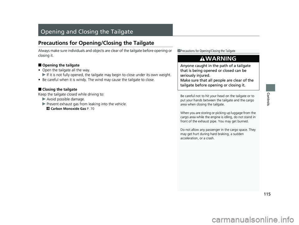 HONDA HR-V 2018  Owners Manual (in English) 115
Controls
Opening and Closing the Tailgate
Precautions for Opening/Closing the Tailgate
Always make sure individuals and objects are clear of the tailgate before opening or 
closing it.
■Opening 