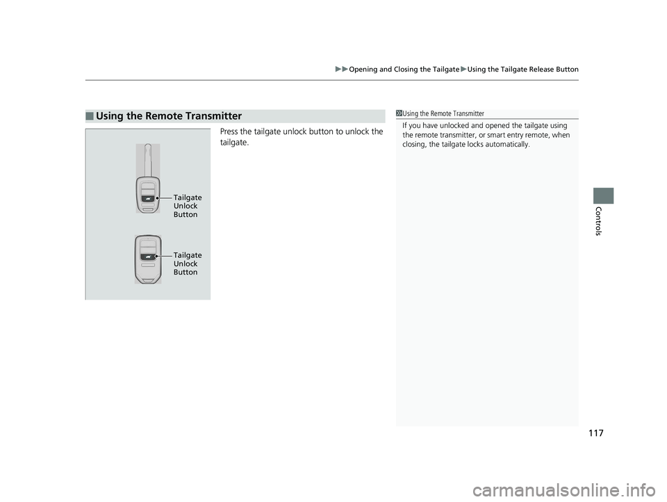HONDA HR-V 2018  Owners Manual (in English) 117
uuOpening and Closing the Tailgate uUsing the Tailgate Release Button
Controls
Press the tailgate unlock button to unlock the 
tailgate.
■Using the Remote Transmitter1Using the Remote Transmitte