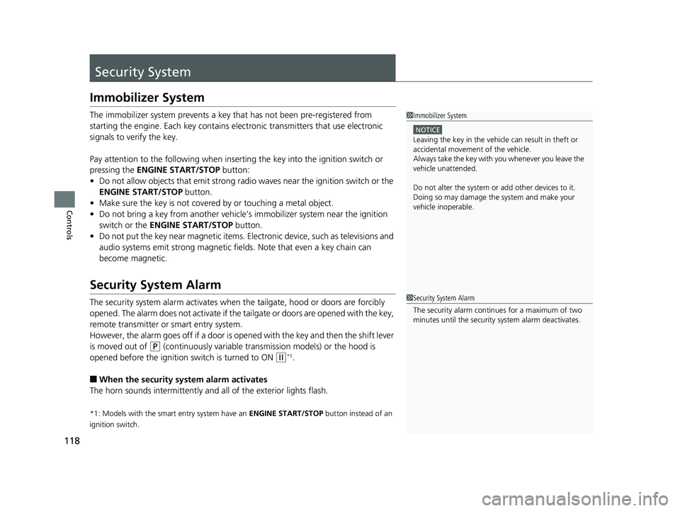 HONDA HR-V 2018  Owners Manual (in English) 118
Controls
Security System
Immobilizer System
The immobilizer system prevents a key that has not been pre-registered from 
starting the engine. Each key contains el ectronic transmitters that use el