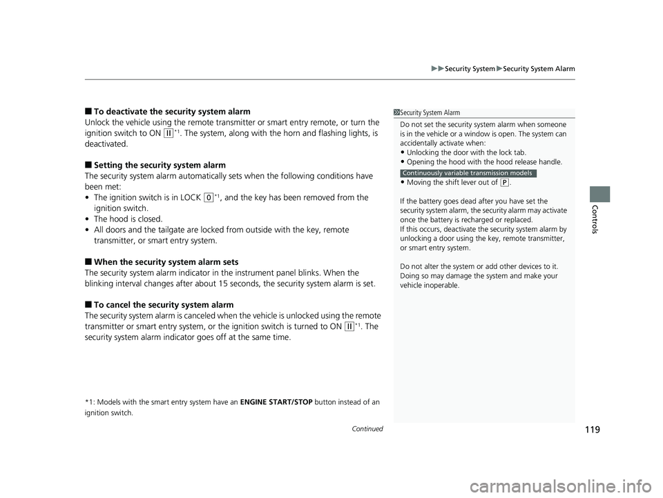 HONDA HR-V 2018  Owners Manual (in English) Continued119
uuSecurity System uSecurity System Alarm
Controls
■To deactivate the security system alarm
Unlock the vehicle using the remote transmi tter or smart entry remote, or turn the 
ignition 