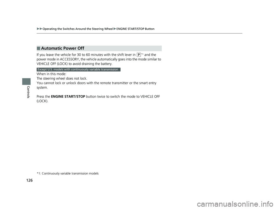 HONDA HR-V 2018  Owners Manual (in English) 126
uuOperating the Switches Around the Steering Wheel uENGINE START/STOP Button
Controls
If you leave the vehicle for 30 to  60 minutes with the shift lever in (P*1 and the 
power mode in ACCESSORY, 