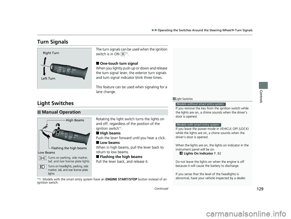 HONDA HR-V 2018  Owners Manual (in English) 129
uuOperating the Switches Around the Steering Wheel uTurn Signals
Continued
Controls
Turn Signals
The turn signals can be used when the ignition 
switch is in ON 
(w*1.
■One-touch turn signal
Whe
