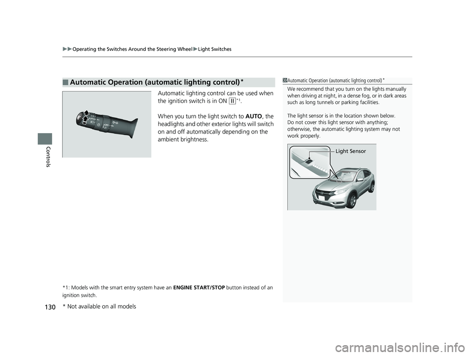 HONDA HR-V 2018  Owners Manual (in English) uuOperating the Switches Around the Steering Wheel uLight Switches
130
Controls
Automatic lighting control can be used when 
the ignition switch is in ON 
(w*1.
When you turn the light switch to  AUTO