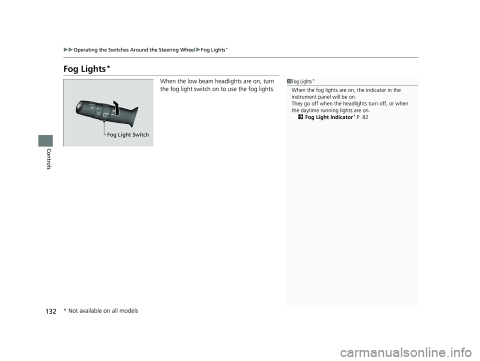 HONDA HR-V 2018  Owners Manual (in English) 132
uuOperating the Switches Around the Steering Wheel uFog Lights*
Controls
Fog Lights*
When the low beam headlights are on, turn 
the fog light switch on to use the fog lights.1Fog Lights*
When the 