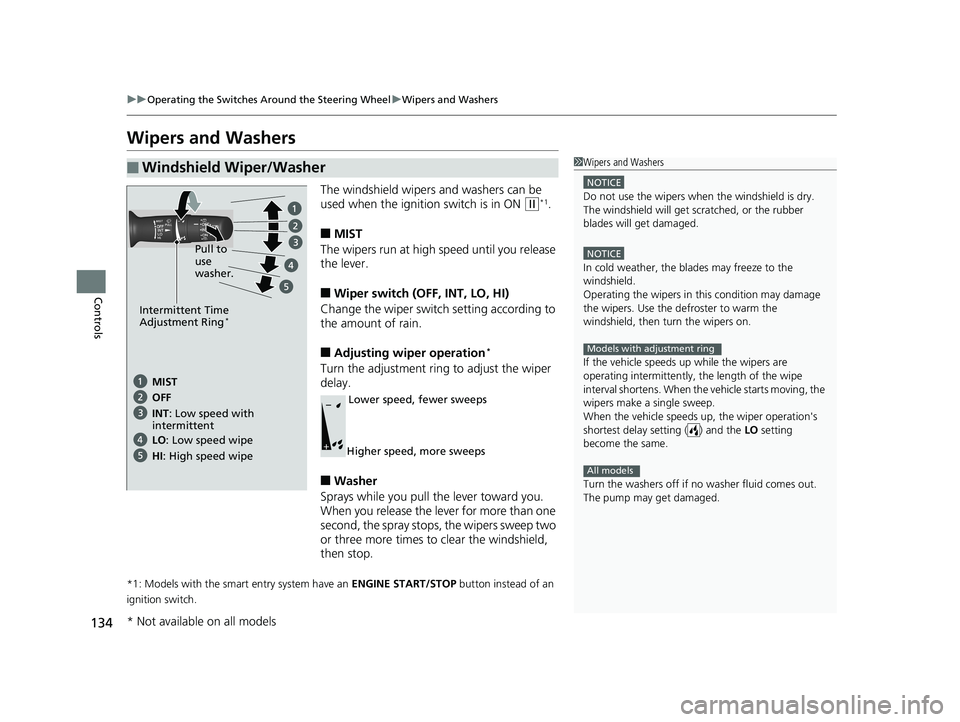 HONDA HR-V 2018  Owners Manual (in English) 134
uuOperating the Switches Around the Steering Wheel uWipers and Washers
Controls
Wipers and Washers
The windshield wipers and washers can be 
used when the ignition switch is in ON 
(w*1.
■MIST
T
