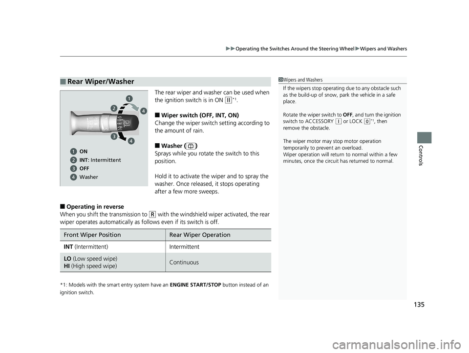 HONDA HR-V 2018  Owners Manual (in English) 135
uuOperating the Switches Around the Steering Wheel uWipers and Washers
Controls
The rear wiper and washer can be used when 
the ignition switch is in ON 
(w*1.
■Wiper switch (OFF, INT, ON)
Chang