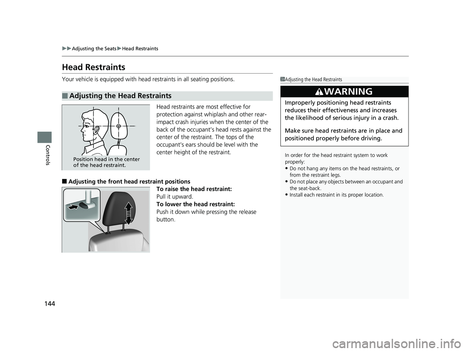 HONDA HR-V 2018  Owners Manual (in English) 144
uuAdjusting the Seats uHead Restraints
Controls
Head Restraints
Your vehicle is equipped with head restraints in all seating positions.
Head restraints are most effective for 
protection against w