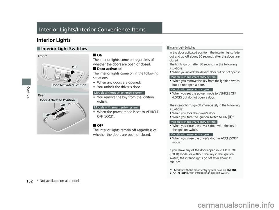 HONDA HR-V 2018  Owners Manual (in English) 152
Controls
Interior Lights/Interior Convenience Items
Interior Lights
■ON
The interior lights come on regardless of 
whether the doors are open or closed.
■Door activated
The interior lights com