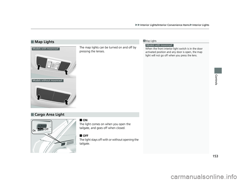 HONDA HR-V 2018  Owners Manual (in English) 153
uuInterior Lights/Interior Convenience Items uInterior Lights
Controls
The map lights can be turned on and off by 
pressing the lenses.
■ON
The light comes on when you open the 
tailgate, and go