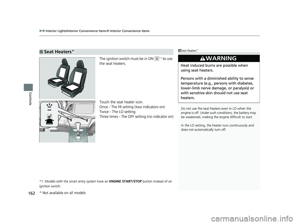 HONDA HR-V 2018  Owners Manual (in English) uuInterior Lights/Interior Convenience Items uInterior Convenience Items
162
Controls
The ignition switch must be in ON (w*1 to use 
the seat heaters.
Touch the seat heater icon.
Once - The HI setting