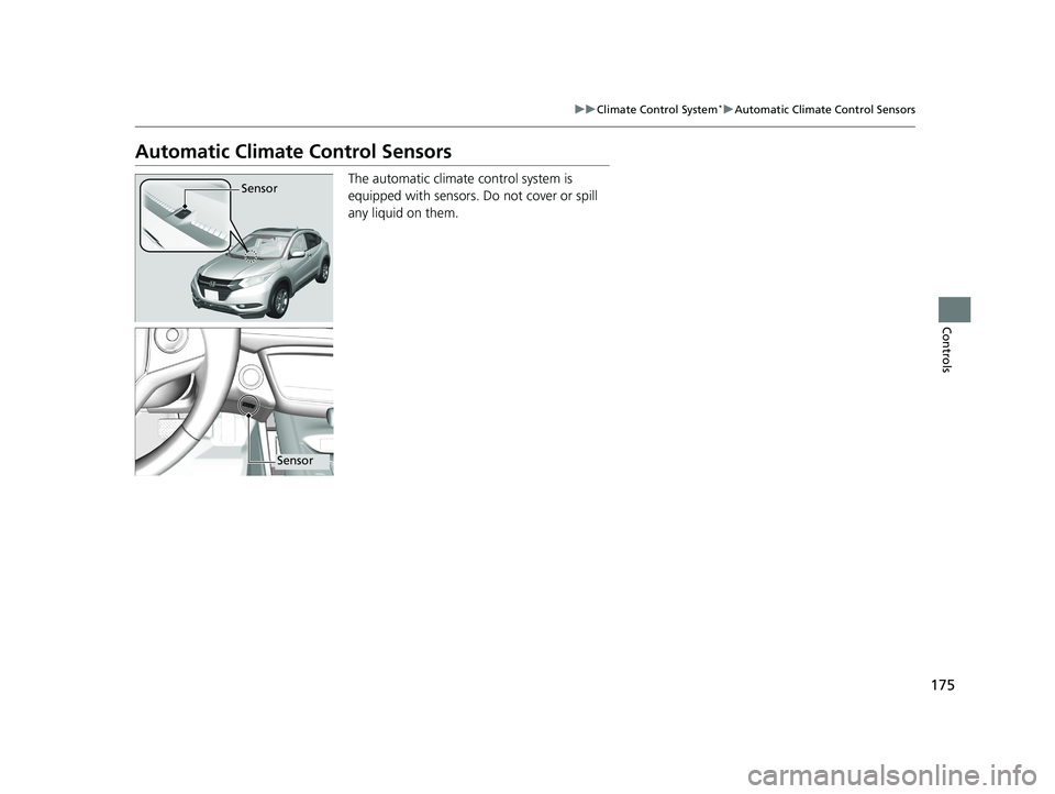 HONDA HR-V 2018  Owners Manual (in English) 175
uuClimate Control System*uAutomatic Climate Control Sensors
Controls
Automatic Climate Control Sensors
The automatic climate  control system is 
equipped with sensors. Do not cover or spill 
any l