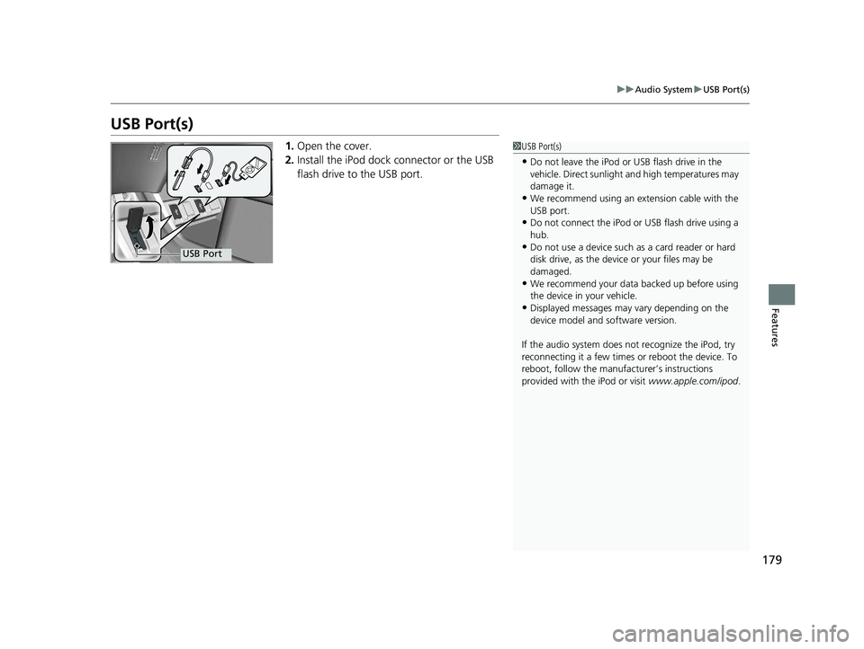 HONDA HR-V 2018  Owners Manual (in English) 179
uuAudio System uUSB Port(s)
Features
USB Port(s)
1. Open the cover.
2. Install the iPod dock connector or the USB 
flash drive to the USB port.1USB Port(s)
•Do not leave the iPod or USB flash dr