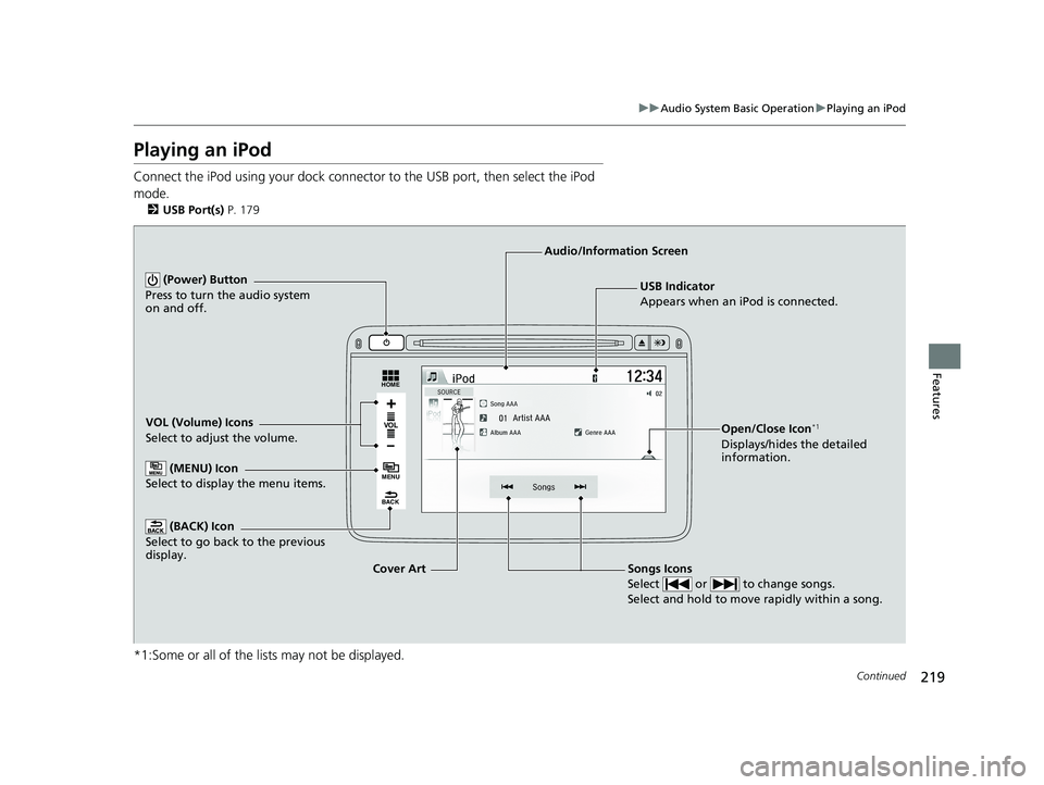 HONDA HR-V 2018 Owners Manual (in English) 219
uuAudio System Basic Operation uPlaying an iPod
Continued
Features
Playing an iPod
Connect the iPod using your dock connector to the USB port, then select the iPod
mode.
2 USB Port(s) P. 179
*1: HONDA HR-V 2018 Owners Manual (in English) 219
uuAudio System Basic Operation uPlaying an iPod
Continued
Features
Playing an iPod
Connect the iPod using your dock connector to the USB port, then select the iPod
mode.
2 USB Port(s) P. 179
*1: