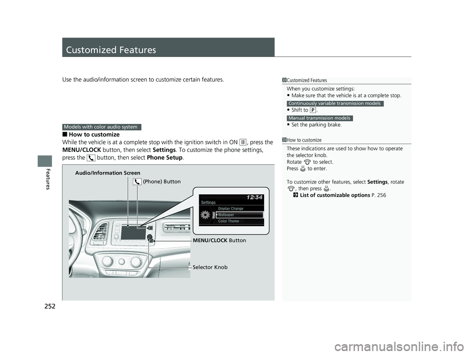 HONDA HR-V 2018 Owners Manual (in English) 252
Features
Customized Features
Use the audio/information screen to customize certain features.
■How to customize
While the vehicle is at a complete st op with the ignition switch in ON
(w, press HONDA HR-V 2018 Owners Manual (in English) 252
Features
Customized Features
Use the audio/information screen to customize certain features.
■How to customize
While the vehicle is at a complete st op with the ignition switch in ON
(w, press