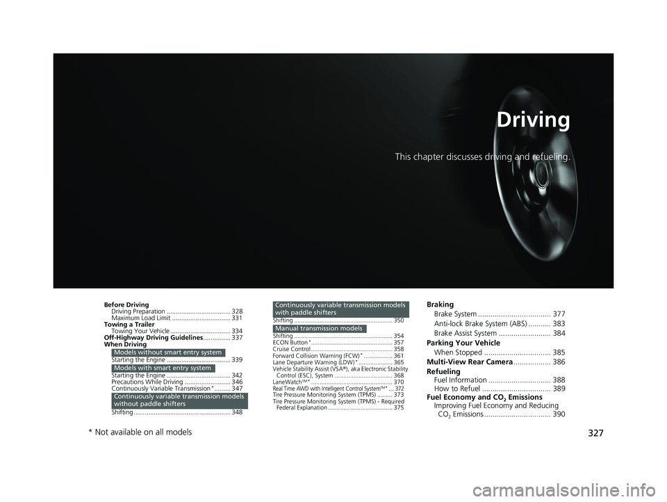 HONDA HR-V 2018  Owners Manual (in English) 327
Driving
This chapter discusses driving and refueling.
Before DrivingDriving Preparation ................................... 328
Maximum Load Limit ................................ 331
Towing a Tra