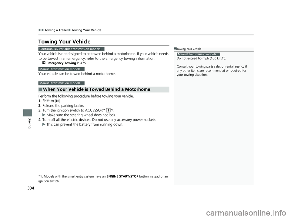 HONDA HR-V 2018  Owners Manual (in English) 334
uuTowing a Trailer uTowing Your Vehicle
Driving
Towing Your Vehicle
Your vehicle is not designed to be towed be hind a motorhome. If your vehicle needs 
to be towed in an emergency, refe r to the 