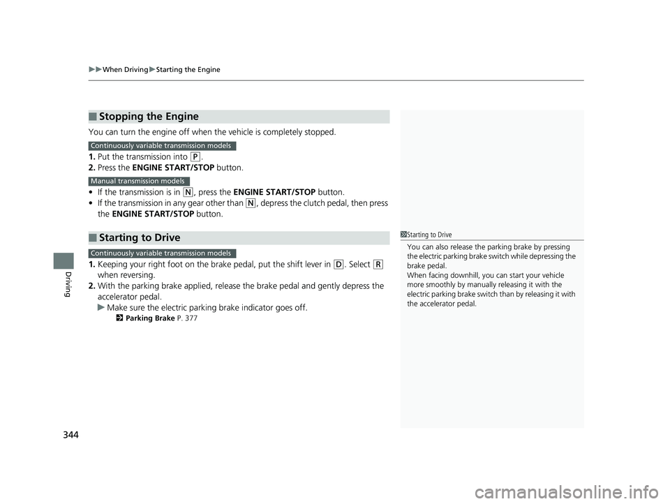 HONDA HR-V 2018  Owners Manual (in English) uuWhen Driving uStarting the Engine
344
Driving
You can turn the engine off when the vehicle is completely stopped.
1. Put the transmission into 
(P.
2. Press the  ENGINE START/STOP  button.
• If th