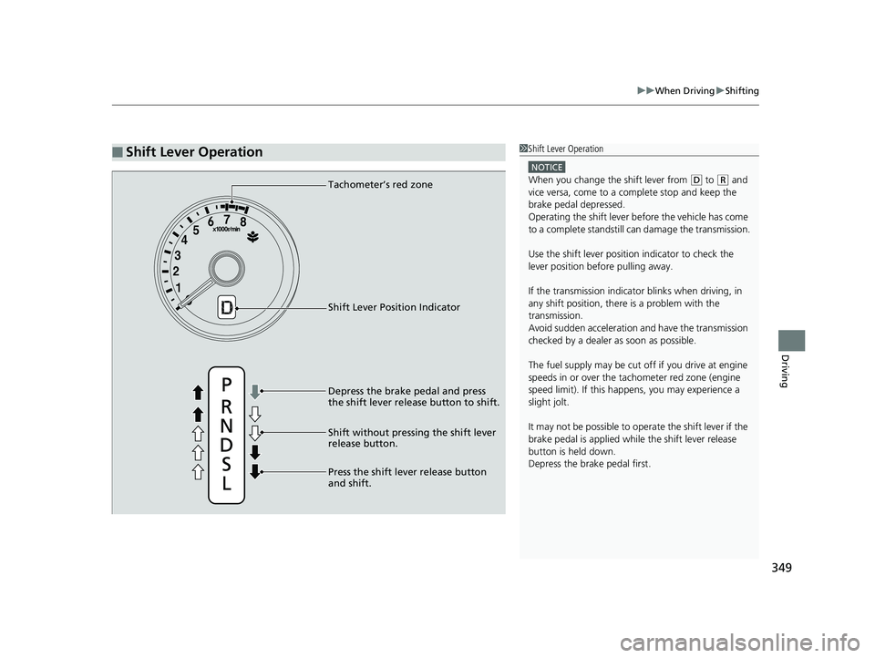 HONDA HR-V 2018  Owners Manual (in English) 349
uuWhen Driving uShifting
Driving
■Shift Lever Operation1Shift Lever Operation
NOTICE
When you change the shift lever from (D to ( R and 
vice versa, come to a complete stop and keep the 
brake p