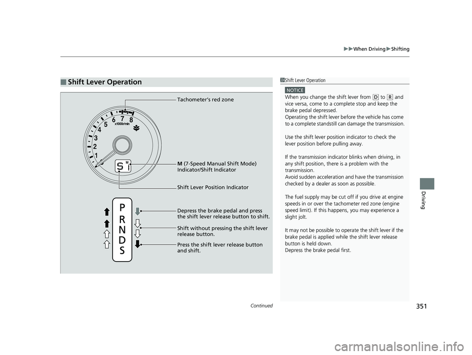 HONDA HR-V 2018  Owners Manual (in English) Continued351
uuWhen Driving uShifting
Driving
■Shift Lever Operation1Shift Lever Operation
NOTICE
When you change the shift lever from (D to ( R and 
vice versa, come to a complete stop and keep the