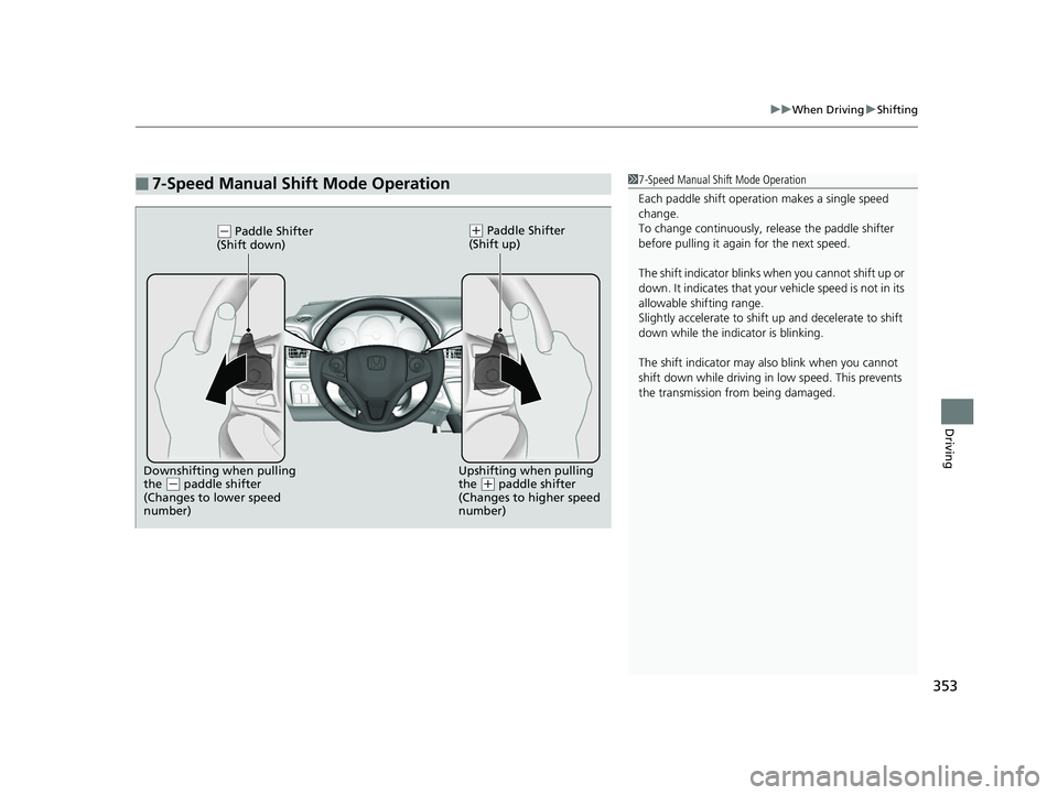 HONDA HR-V 2018  Owners Manual (in English) 353
uuWhen Driving uShifting
Driving
■7-Speed Manual Shift Mode Operation17-Speed Manual Shift Mode Operation
Each paddle shift operati on makes a single speed 
change.
To change continuously, re le