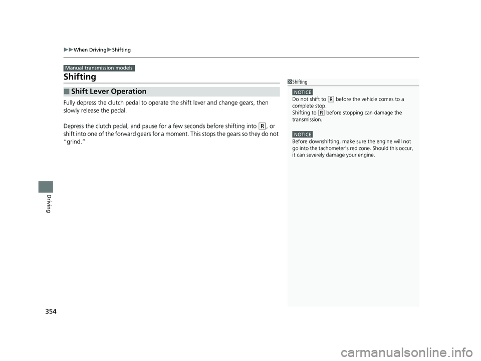 HONDA HR-V 2018  Owners Manual (in English) 354
uuWhen Driving uShifting
Driving
Shifting
Fully depress the clutch pedal to operate  the shift lever and change gears, then 
slowly release the pedal.
Depress the clutch pedal, and pause for a few