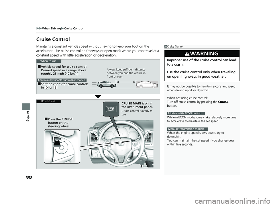 HONDA HR-V 2018  Owners Manual (in English) 358
uuWhen Driving uCruise Control
Driving
Cruise Control
Maintains a constant vehicle speed without having to keep your foot on the 
accelerator. Use cruise control on freeways or open roads where yo