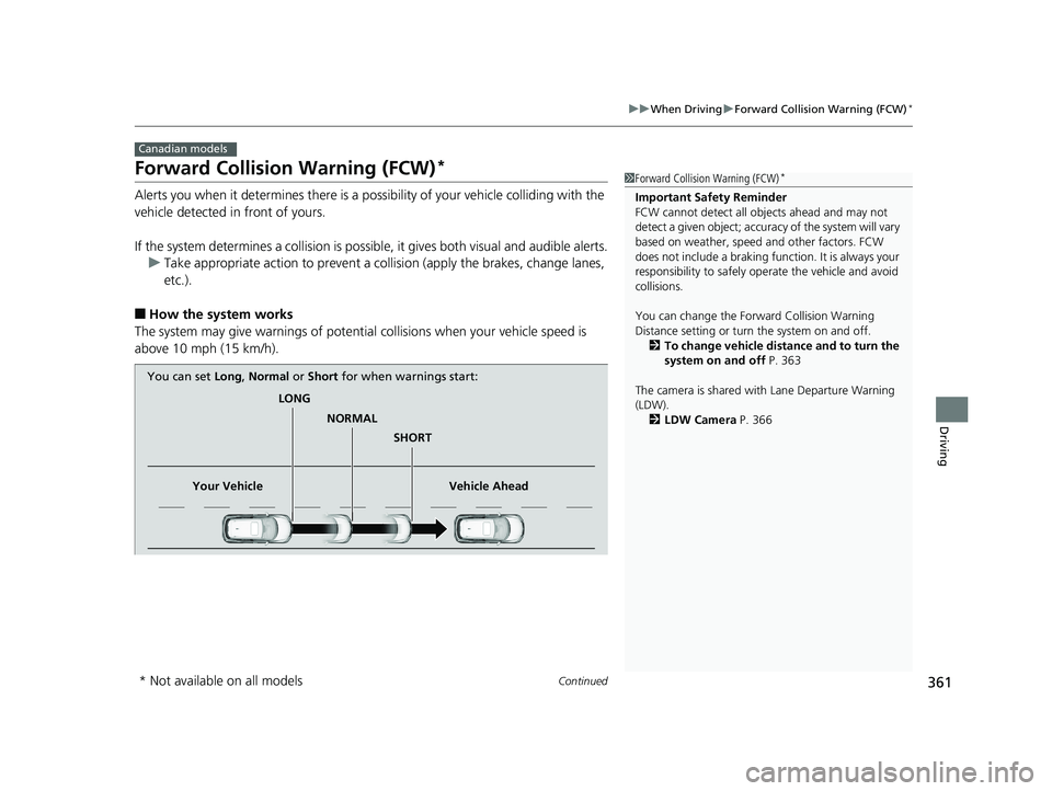 HONDA HR-V 2018  Owners Manual (in English) 361
uuWhen Driving uForward Collision Warning (FCW)*
Continued
Driving
Forward Collision Warning (FCW)*
Alerts you when it determines there is a po ssibility of your vehicle colliding with the 
vehicl