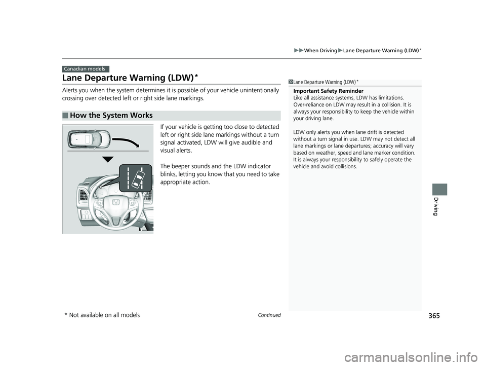 HONDA HR-V 2018  Owners Manual (in English) 365
uuWhen Driving uLane Departure Warning (LDW)*
Continued
Driving
Lane Departure Warning (LDW)*
Alerts you when the system determines it is possible of your vehicle unintentionally 
crossing over de