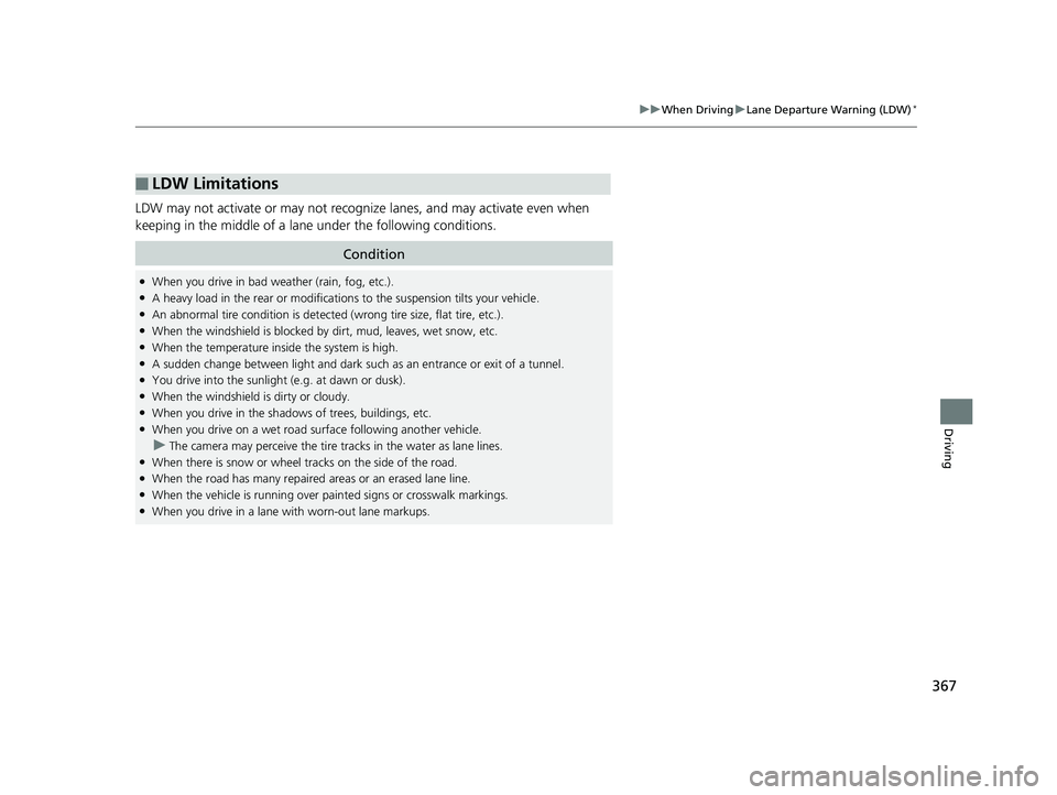 HONDA HR-V 2018  Owners Manual (in English) 367
uuWhen Driving uLane Departure Warning (LDW)*
Driving
LDW may not activate or may not recognize  lanes, and may activate even when 
keeping in the middle of a lane under the following conditions.
