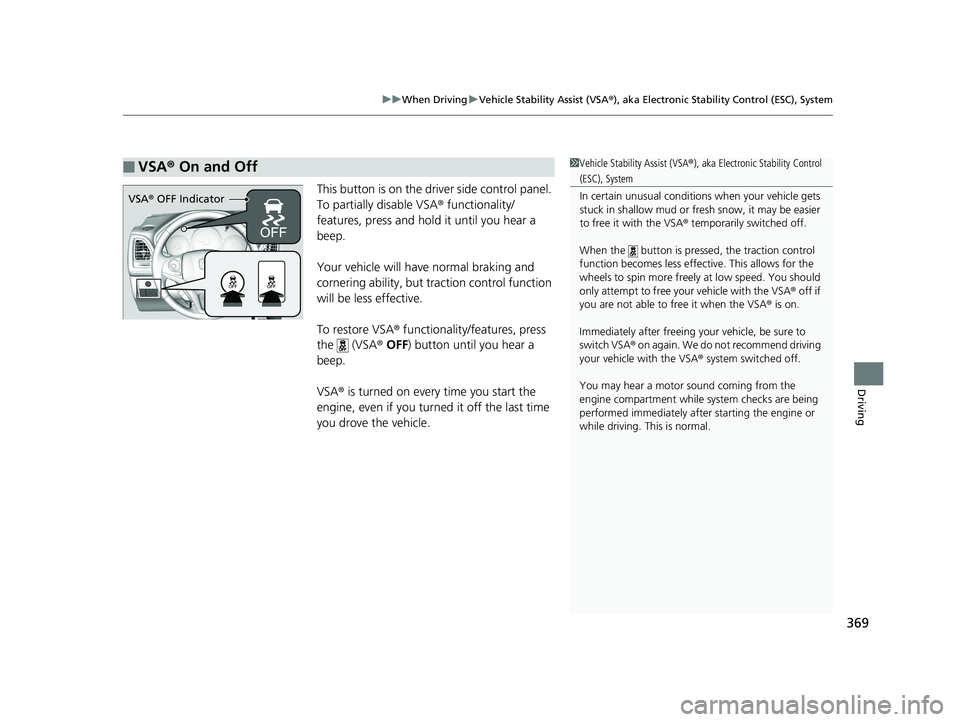 HONDA HR-V 2018  Owners Manual (in English) 369
uuWhen Driving uVehicle Stability Assist (VSA ®), aka Electronic Stability Control (ESC), System
Driving
This button is on the driver side control panel. 
To partially disable VSA ® functionalit