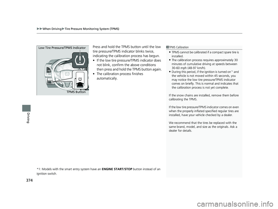 HONDA HR-V 2018  Owners Manual (in English) uuWhen Driving uTire Pressure Monitoring System (TPMS)
374
Driving
Press and hold the TPMS button until the low 
tire pressure/TPMS indi cator blinks twice, 
indicating the calibration process has beg