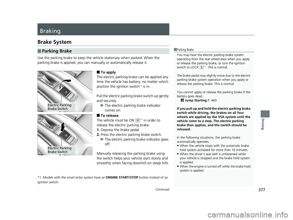 HONDA HR-V 2018  Owners Manual (in English) 377Continued
Driving
Braking
Brake System
Use the parking brake to keep the vehicle stationary when parked. When the 
parking brake is applied, you can manu ally or automatically release it.
■To app