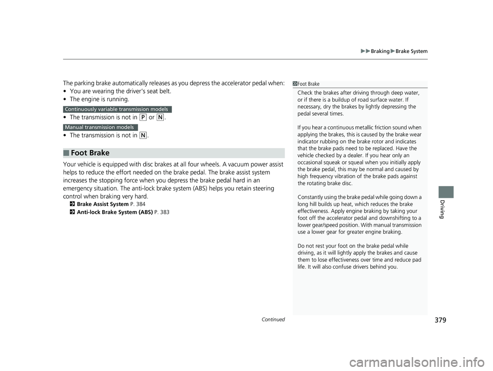 HONDA HR-V 2018  Owners Manual (in English) Continued379
uuBraking uBrake System
Driving
The parking brake automatically  releases as you depress the accelerator pedal when:
• You are wearing the driver’s seat belt.
• The engine is runnin