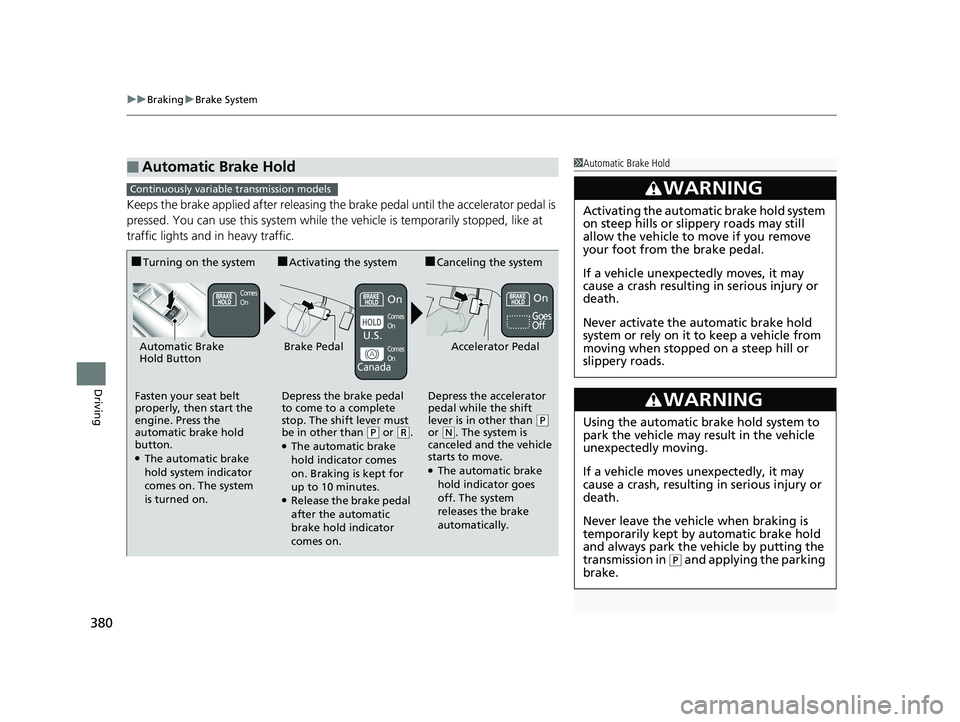 HONDA HR-V 2018  Owners Manual (in English) uuBraking uBrake System
380
Driving
Keeps the brake applied after releasing the brake pedal until the accelerator pedal is 
pressed. You can use this system while the vehicle is temporarily stopped, l