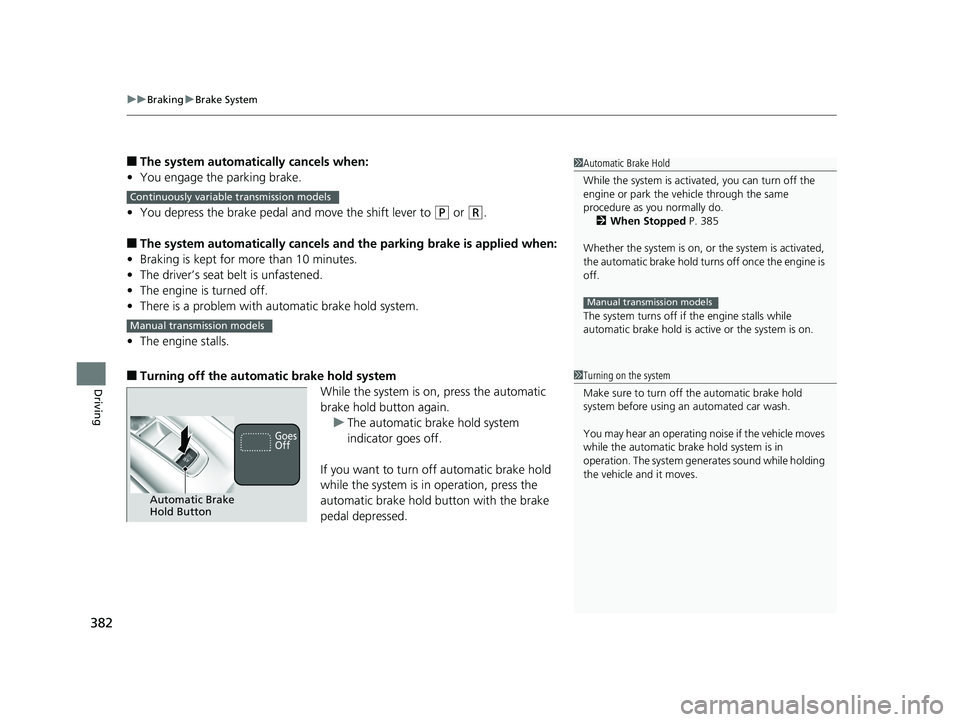 HONDA HR-V 2018  Owners Manual (in English) uuBraking uBrake System
382
Driving
■The system automatically cancels when:
• You engage the parking brake.
• You depress the brake pedal and move the shift lever to 
(P or (R.
■The system aut